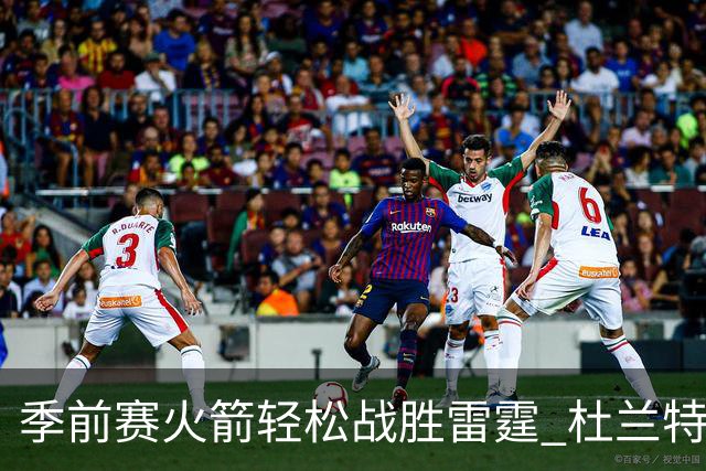 季前赛火箭轻松战胜雷霆 杜兰特与申京表现出色